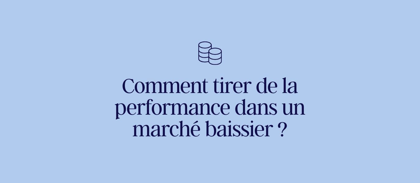 Comment tirer de la performance dans une marché baissier